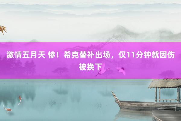 激情五月天 惨！希克替补出场，仅11分钟就因伤被换下