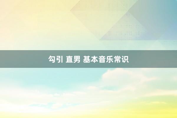 勾引 直男 基本音乐常识