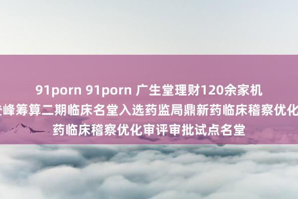 91porn 91porn 广生堂理财120余家机构调研 公司乙肝登峰筹算二期临床名堂入选药监局鼎新