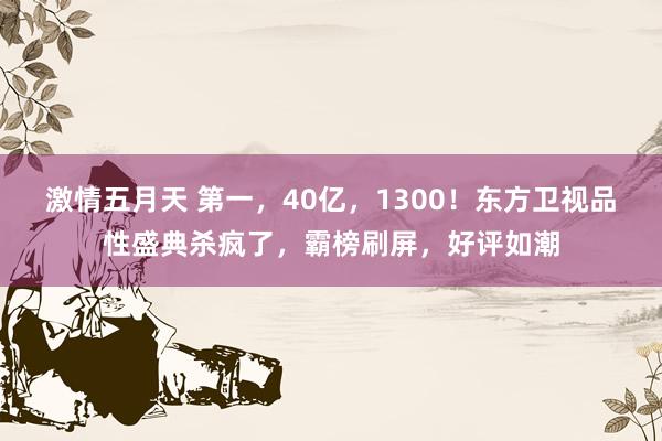 激情五月天 第一，40亿，1300！东方卫视品性盛典杀疯了，霸榜刷屏，好评如潮