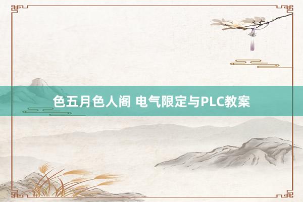 色五月色人阁 电气限定与PLC教案